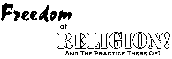 Freedom of Religion and The Practice There Of! - It is Our GOD Given Right!