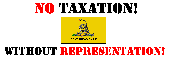 No Taxation! Without Representation! - It is a God Given Right!